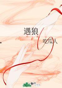 遇狼 吃瓜人免费阅读